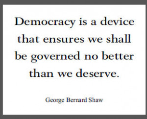 democracy is a device that ensures we shall be governed no better than ...