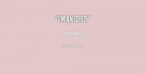quote-Kate-Mara-im-an-idiot-1-200974_1.png