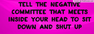 ... negative committee that meets inside your head to sit down and shut up