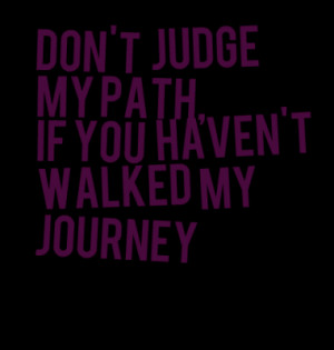 3107-dont-judge-my-path-if-you-havent-walked-my-journey_380x280_width ...