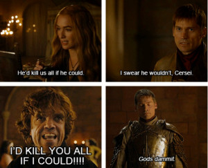 Tyrion Id kill you all if I could meme Jaime gods dammit Game of ...