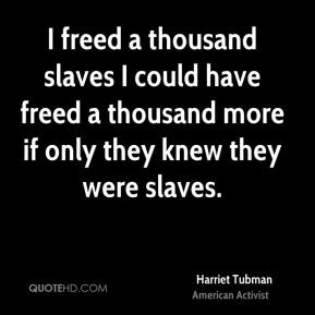 Harriet Tubman I Freed a Thousand Slaves Quotes
