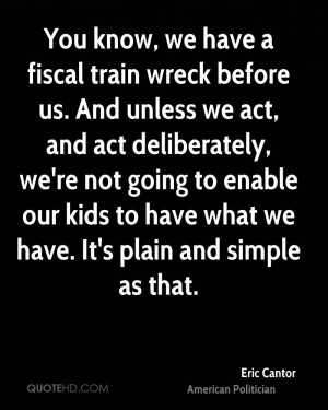 You know, we have a fiscal train wreck before us. And unless we act ...