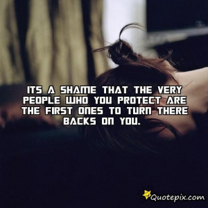 Its A Shame That The Very People Who You Protect Are The First Ones To ...