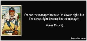 not the manager because I'm always right, but I'm always right ...