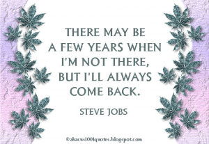 There may be a few years when I'm not there,