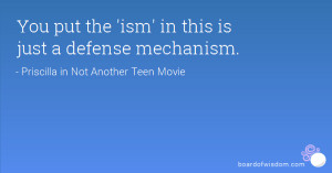 You put the 'ism' in this is just a defense mechanism.