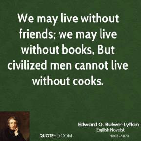 edward-g-bulwer-lytton-quote-we-may-live-without-friends-we-may-live ...