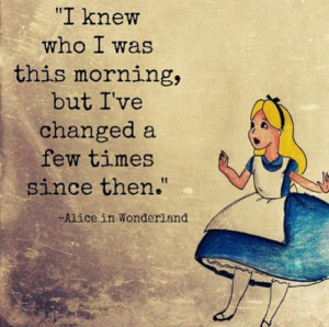 ... morning, but I've changed a few times since then - Alice in Wonderland