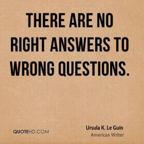 ursula k le guin ursula k le guin there are no right answers to wrong