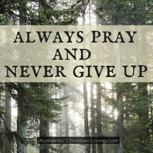 Bible Verses About Never Giving up Always Pray And Never Give up