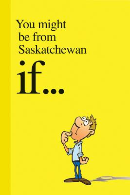 You Might Be from Saskatchewan If . . . (Paperback)