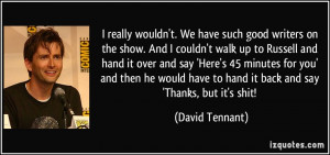 ... have to hand it back and say 'Thanks, but it's shit! - David Tennant