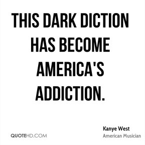 Kanye West - This dark diction has become America's addiction.