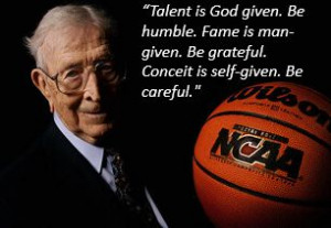 John Wooden Quote Talent is God given. Be humble. Fame is man-given ...