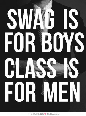Swag Is for Boys Class Is for Men