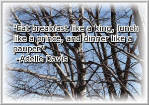 ... king, lunch like a prince and dinner like a pauper - Adelle Davis