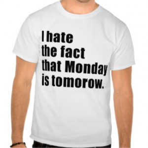 Sayings About Mondays Gifts - T-Shirts, Posters, & other Gift Ideas