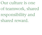 ... culture is one of teamwork, shared responsibility and shared reward