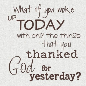 Be thankful everyday.