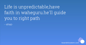 Life is unpredictable,have faith in waheguru.he'll guide you to right ...