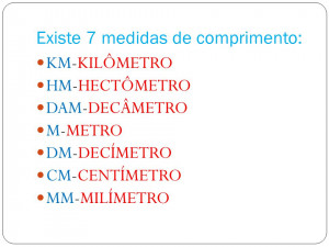 Existe 7 medidas de comprimento: KM-KILÔMETRO HM-HECTÔMETRO DAM ...