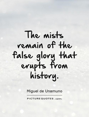 ... remain of the false glory that erupts from history. Picture Quote #1