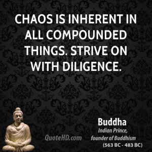 Chaos is inherent in all compounded things. Strive on with diligence.
