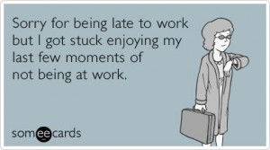 ... Late To Work Funny, Being Late Quotes Humor, So True, Workplace Ecards