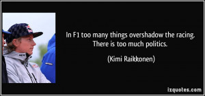 In F1 too many things overshadow the racing. There is too much ...