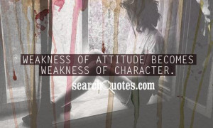 Weakness Of Attitude Becomes Weakness OF Character