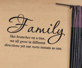 Family, like branches on a tree, we all grow in different directions ...