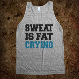 Sweat Is Fat Crying (Workout Tank). Lol.