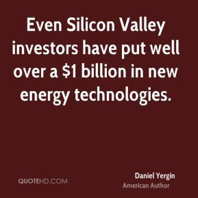 Daniel Yergin - Even Silicon Valley investors have put well over a $1 ...