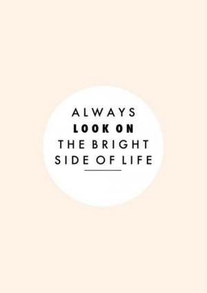Always look on the bright side of life #life #quotes
