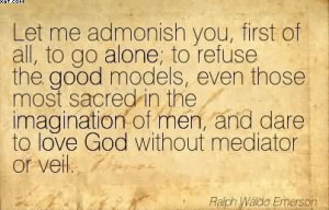 Let Me Admonish You, First Of All, To Go Alone.. - Ralph Waldo Emerson