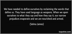 ... prejudices evaporate and we are nourished and armed. - Selma James