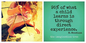 95% of what a child learns is through direct experience.