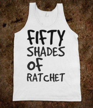 Fifty Shades Of Ratchet