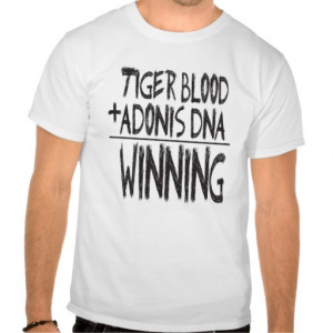 TIGER BLOOD, ADONIS DNA...WINNING! T SHIRTS