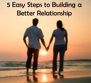 Better Relationships -- easy ways to communicate easier and create ...