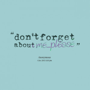 Quotes Picture: don't forget about meplease