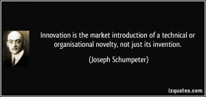 ... or organisational novelty, not just its invention. - Joseph Schumpeter