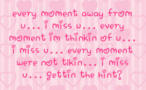 ... of u i miss u every moment were not tlkin i miss u gettin the hint