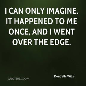 Dontrelle Willis - I can only imagine. It happened to me once, and I ...