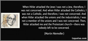 When Hitler attacked the Jews I was not a Jew, therefore, I was not ...