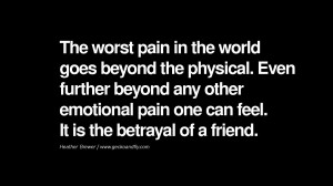 ... pain one can feel. It is the betrayal of a friend. – Heather Brewer