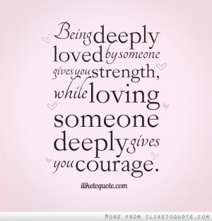 Being Deeply Loved By Someone Gives You Strength While Loving Someone ...