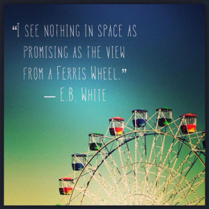 The view from a Ferris Wheel. #JennyStradling #quote #ebwhite #life