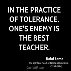 In the practice of tolerance, one's enemy is the best teacher.
